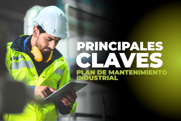 Plan de mantenimiento industrial efectivo: Principales claves para crear uno