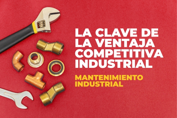 Mantenimiento industrial: La clave de la ventaja competitiva