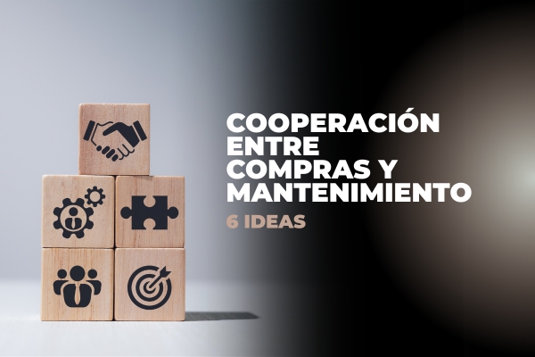 Mantenimiento colaborativo| 6 ideas para que compras y mantenimiento cooperen eficazmente
