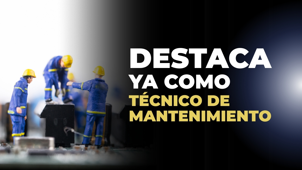 TÉCNICO DE MANTENIMIENTO INDUSTRIAL ¿CÓMO DESTACAR MÁS?